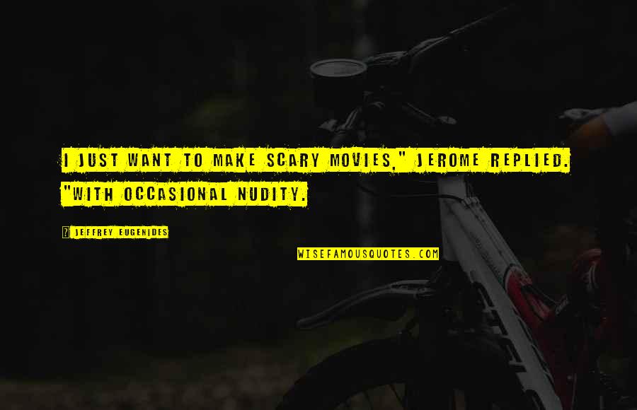 Ucuna Cilet Quotes By Jeffrey Eugenides: I just want to make scary movies," Jerome Ucuna Cilet Quotes By Jeffrey Eugenides: I just want to make scary movies," Jerome