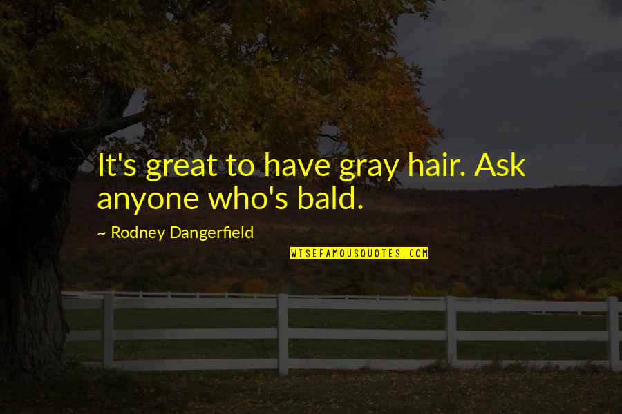 Ucuza Uc Quotes By Rodney Dangerfield: It's great to have gray hair. Ask anyone Ucuza Uc Quotes By Rodney Dangerfield: It's great to have gray hair. Ask anyone