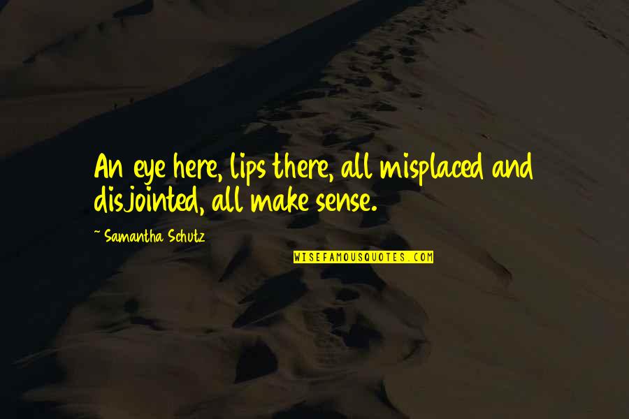 Ucuzkitapal Quotes By Samantha Schutz: An eye here, lips there, all misplaced and