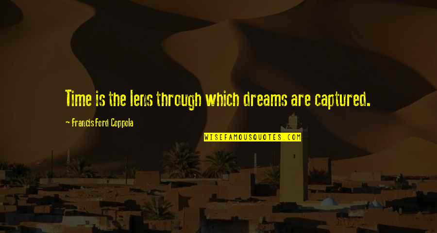 Uczeni W Quotes By Francis Ford Coppola: Time is the lens through which dreams are Uczeni W Quotes By Francis Ford Coppola: Time is the lens through which dreams are