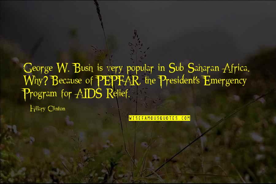 Uczeni W Quotes By Hillary Clinton: George W. Bush is very popular in Sub-Saharan Uczeni W Quotes By Hillary Clinton: George W. Bush is very popular in Sub-Saharan