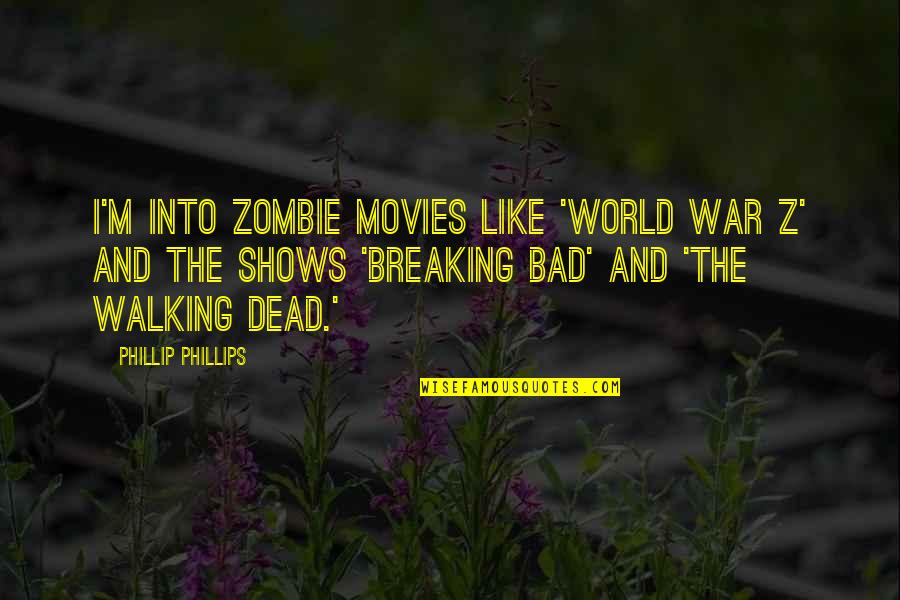 Uczeni W Quotes By Phillip Phillips: I'm into zombie movies like 'World War Z' Uczeni W Quotes By Phillip Phillips: I'm into zombie movies like 'World War Z'