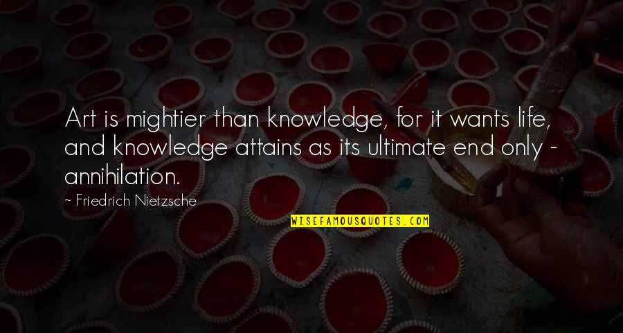 Uczony Okresu Quotes By Friedrich Nietzsche: Art is mightier than knowledge, for it wants Uczony Okresu Quotes By Friedrich Nietzsche: Art is mightier than knowledge, for it wants