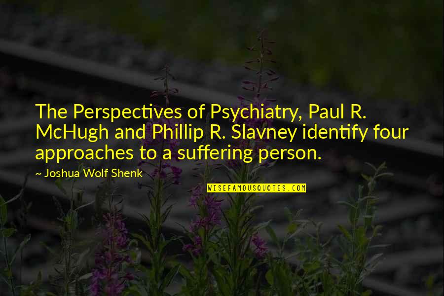 Uczulajacy Quotes By Joshua Wolf Shenk: The Perspectives of Psychiatry, Paul R. McHugh and