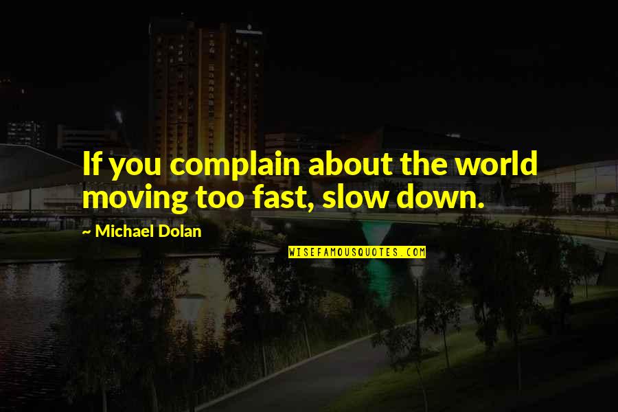 Ud Jo Kaluguran Daka Quotes By Michael Dolan: If you complain about the world moving too