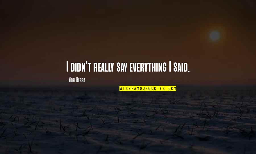 Udagawa Cho Quotes By Yogi Berra: I didn't really say everything I said.