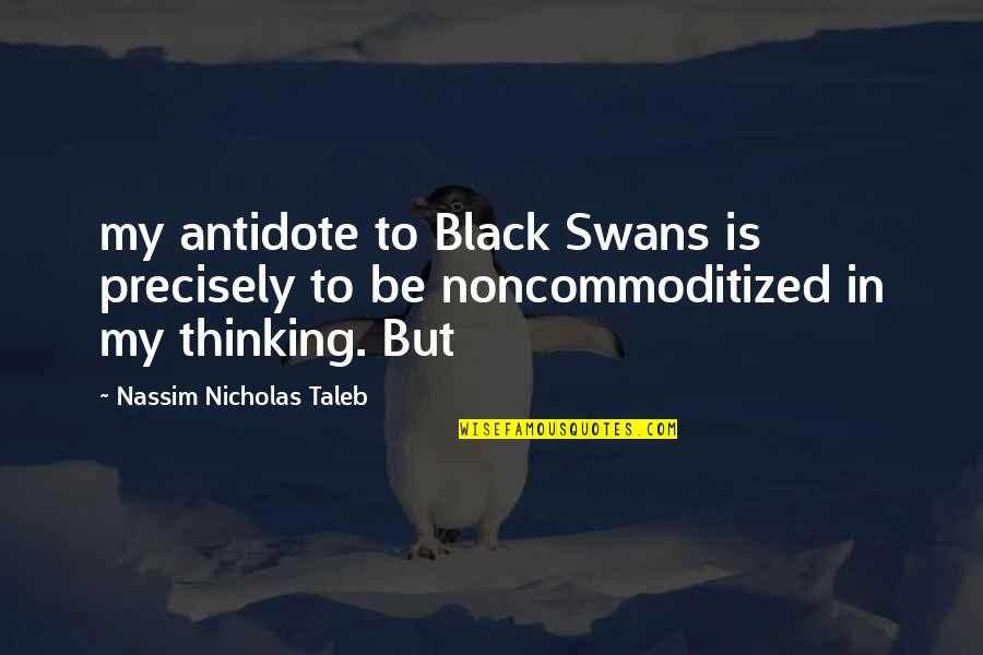 Udahni Quotes By Nassim Nicholas Taleb: my antidote to Black Swans is precisely to