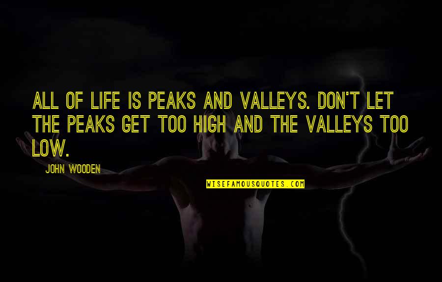 Udajem Quotes By John Wooden: All of life is peaks and valleys. Don't