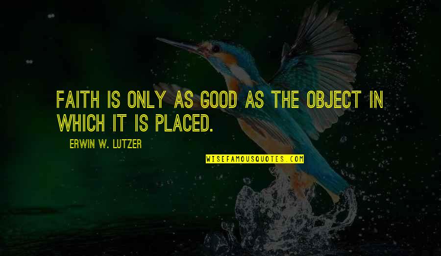 Udander Quotes By Erwin W. Lutzer: Faith is only as good as the object
