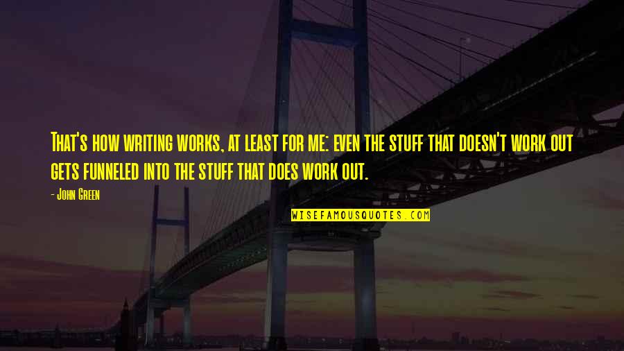 Udany Pobyt Quotes By John Green: That's how writing works, at least for me: Udany Pobyt Quotes By John Green: That's how writing works, at least for me: