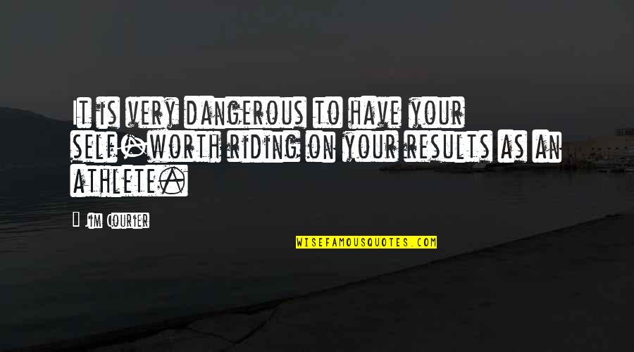 Udaondo Quotes By Jim Courier: It is very dangerous to have your self-worth
