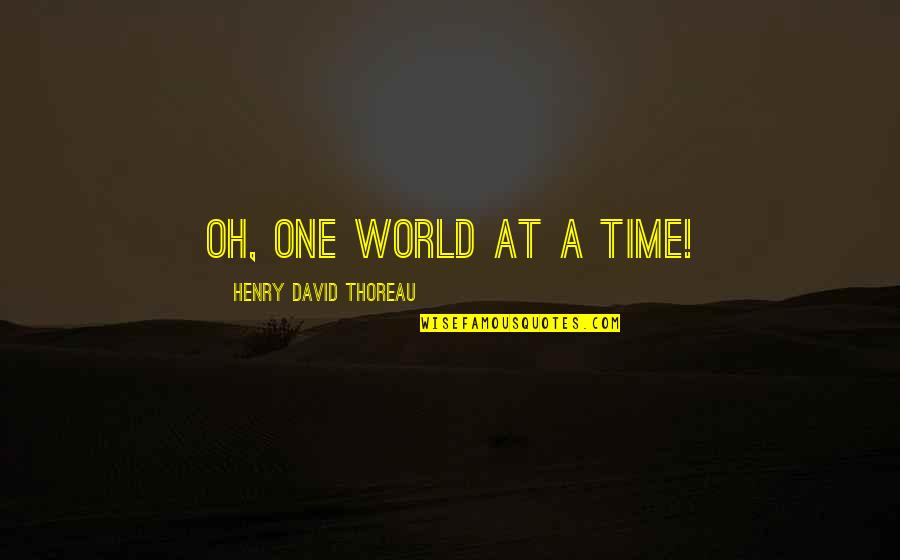 Udar Quotes By Henry David Thoreau: Oh, one world at a time! Udar Quotes By Henry David Thoreau: Oh, one world at a time!