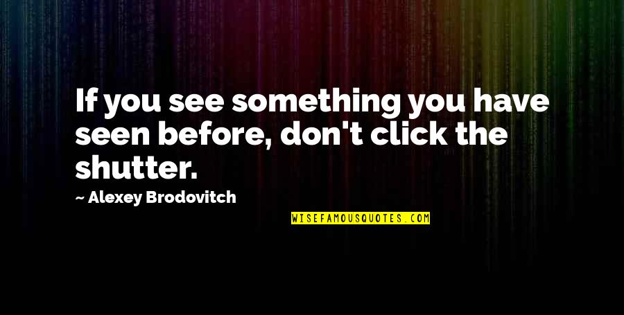 Udarac U Quotes By Alexey Brodovitch: If you see something you have seen before, Udarac U Quotes By Alexey Brodovitch: If you see something you have seen before,