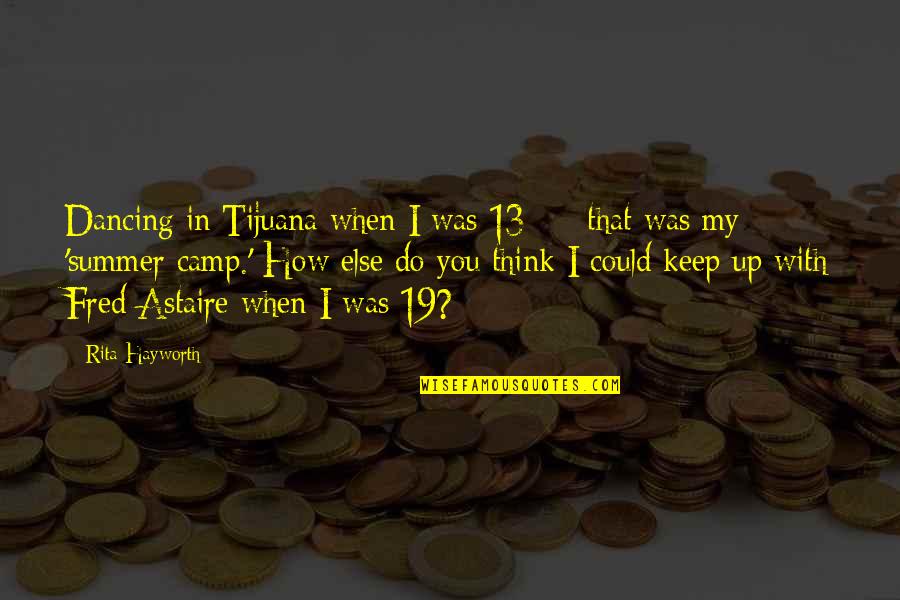 Udaraka Quotes By Rita Hayworth: Dancing in Tijuana when I was 13 - Udaraka Quotes By Rita Hayworth: Dancing in Tijuana when I was 13 -