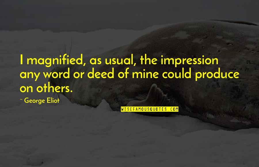 Udaranyam Quotes By George Eliot: I magnified, as usual, the impression any word Udaranyam Quotes By George Eliot: I magnified, as usual, the impression any word
