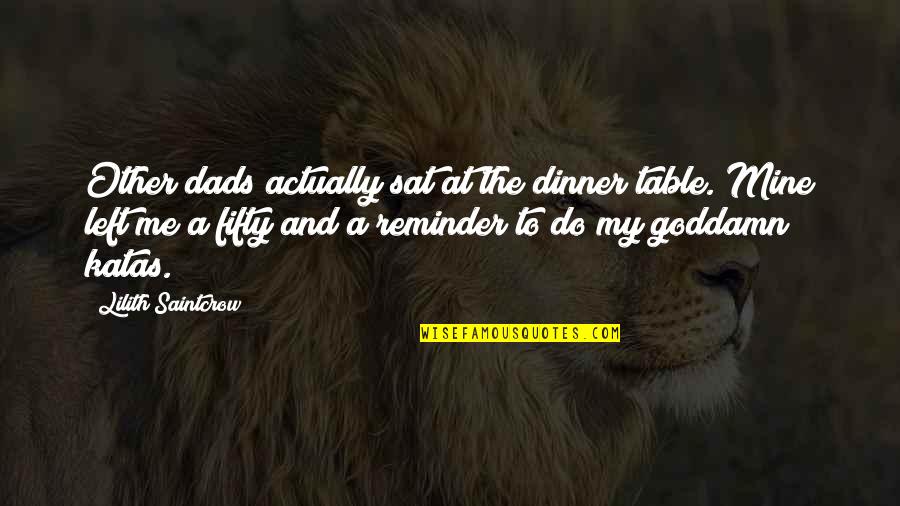 Udaranyam Quotes By Lilith Saintcrow: Other dads actually sat at the dinner table. Udaranyam Quotes By Lilith Saintcrow: Other dads actually sat at the dinner table.