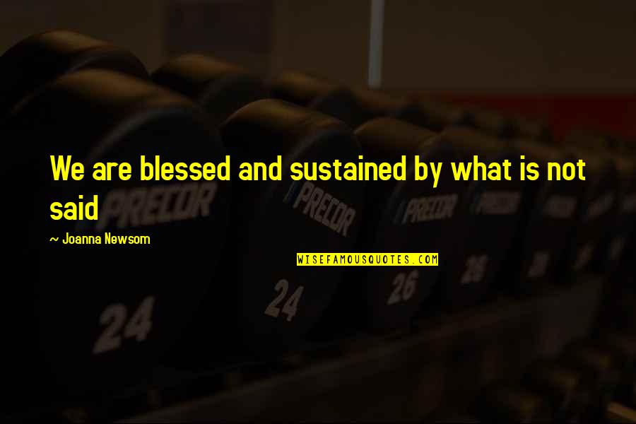 Udarenieru Quotes By Joanna Newsom: We are blessed and sustained by what is Udarenieru Quotes By Joanna Newsom: We are blessed and sustained by what is