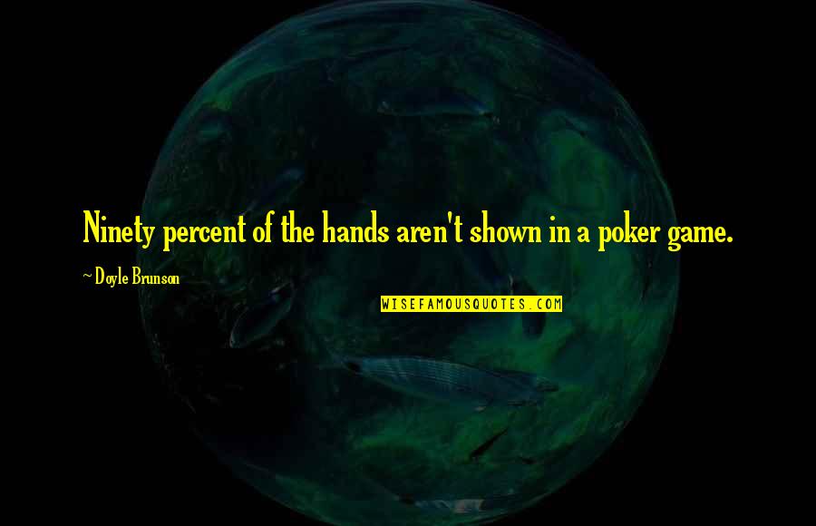 Udariyan Quotes By Doyle Brunson: Ninety percent of the hands aren't shown in Udariyan Quotes By Doyle Brunson: Ninety percent of the hands aren't shown in