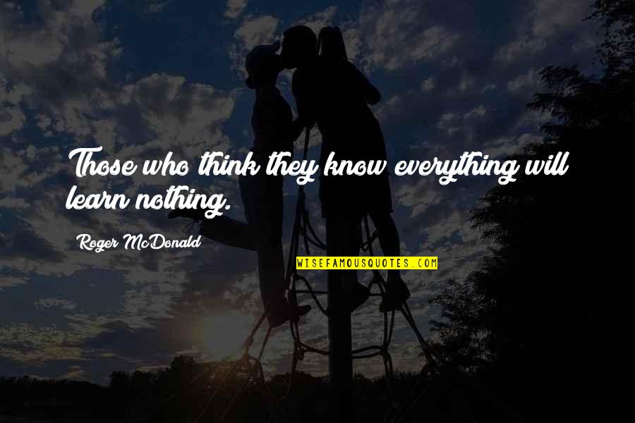 Udavi School Quotes By Roger McDonald: Those who think they know everything will learn Udavi School Quotes By Roger McDonald: Those who think they know everything will learn