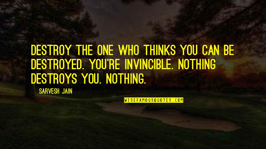 Udavio Quotes By Sarvesh Jain: Destroy the one who thinks you can be