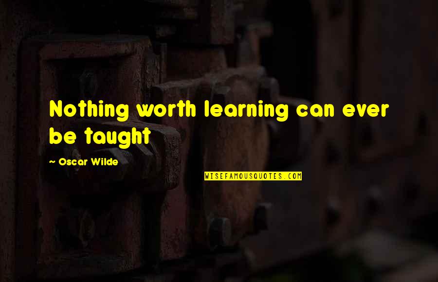Udawalawe Quotes By Oscar Wilde: Nothing worth learning can ever be taught Udawalawe Quotes By Oscar Wilde: Nothing worth learning can ever be taught