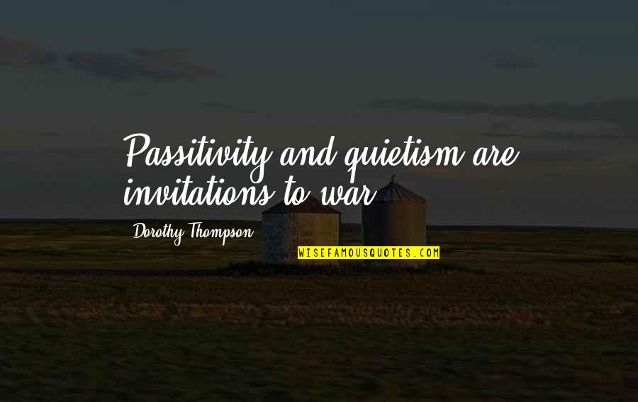 Uday Kumar Habbu Quotes By Dorothy Thompson: Passitivity and quietism are invitations to war.