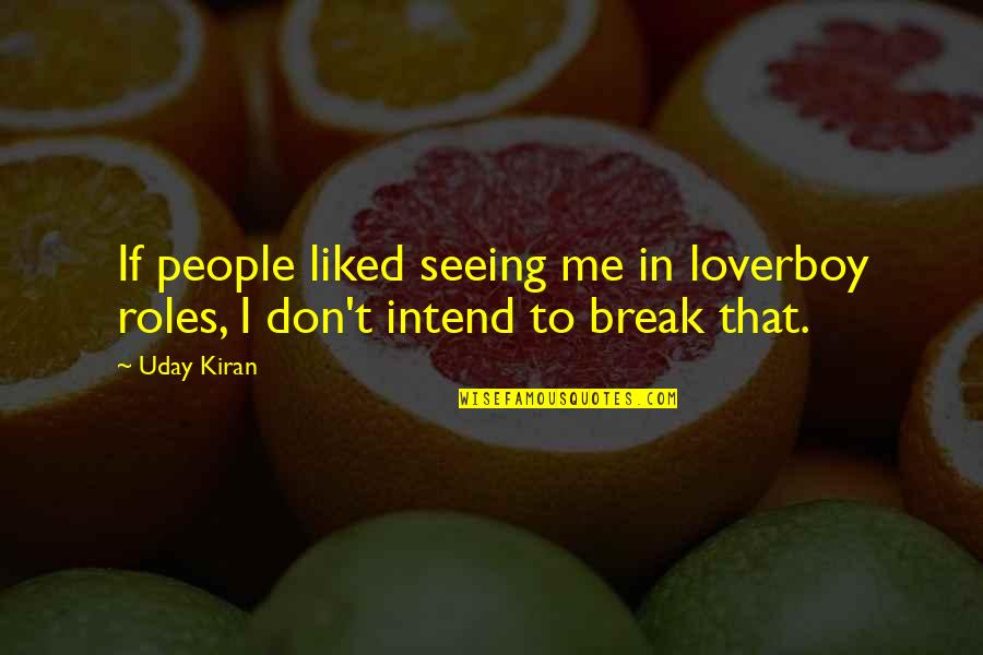 Uday Quotes By Uday Kiran: If people liked seeing me in loverboy roles,