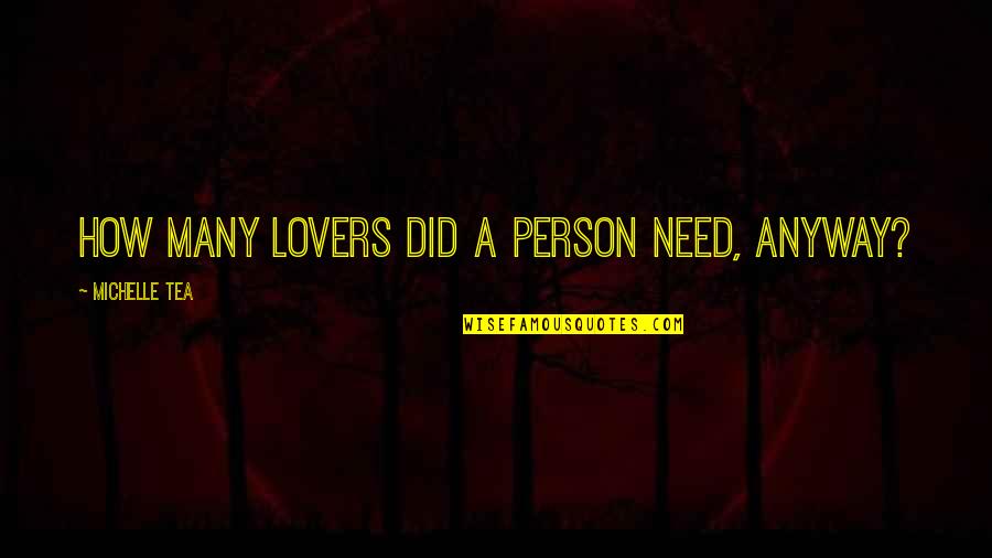 Uday Saddam Hussein Quotes By Michelle Tea: How many lovers did a person need, anyway?