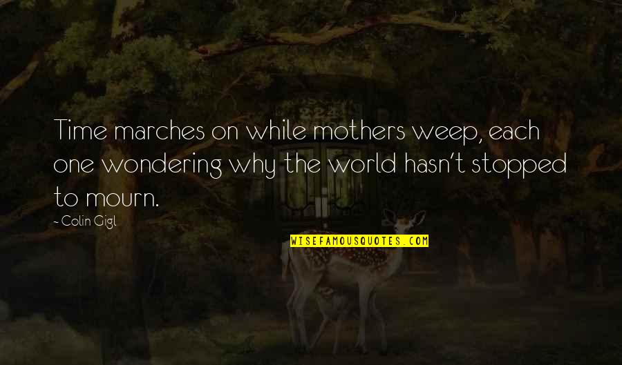 Udayana Bali Quotes By Colin Gigl: Time marches on while mothers weep, each one Udayana Bali Quotes By Colin Gigl: Time marches on while mothers weep, each one