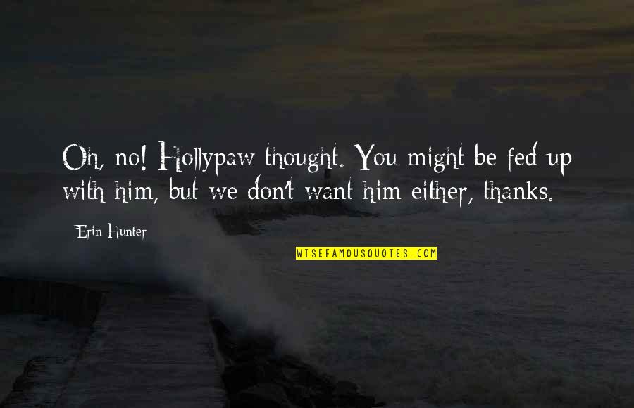 Udayapur Quotes By Erin Hunter: Oh, no! Hollypaw thought. You might be fed Udayapur Quotes By Erin Hunter: Oh, no! Hollypaw thought. You might be fed