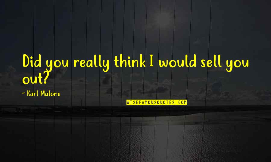 Udayapur Quotes By Karl Malone: Did you really think I would sell you Udayapur Quotes By Karl Malone: Did you really think I would sell you