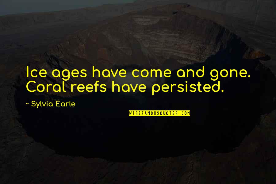 Udayavani Quotes By Sylvia Earle: Ice ages have come and gone. Coral reefs Udayavani Quotes By Sylvia Earle: Ice ages have come and gone. Coral reefs