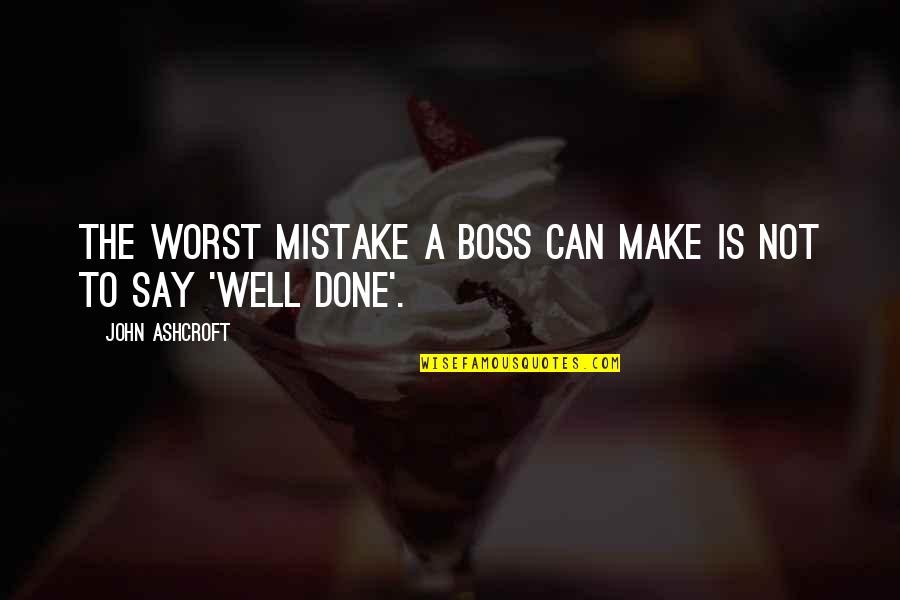 Udaynath College Quotes By John Ashcroft: The worst mistake a boss can make is Udaynath College Quotes By John Ashcroft: The worst mistake a boss can make is