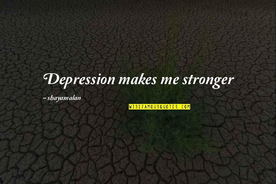 Udaynath College Quotes By Shayamalan: Depression makes me stronger Udaynath College Quotes By Shayamalan: Depression makes me stronger