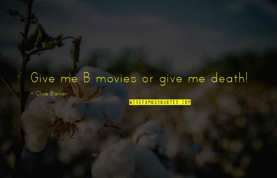 Udayveer Pics Quotes By Clive Barker: Give me B movies or give me death! Udayveer Pics Quotes By Clive Barker: Give me B movies or give me death!