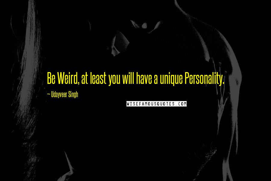 Udayveer Singh quotes: Be Weird, at least you will have a unique Personality.