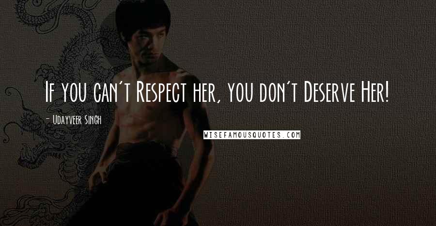 Udayveer Singh quotes: If you can't Respect her, you don't Deserve Her!