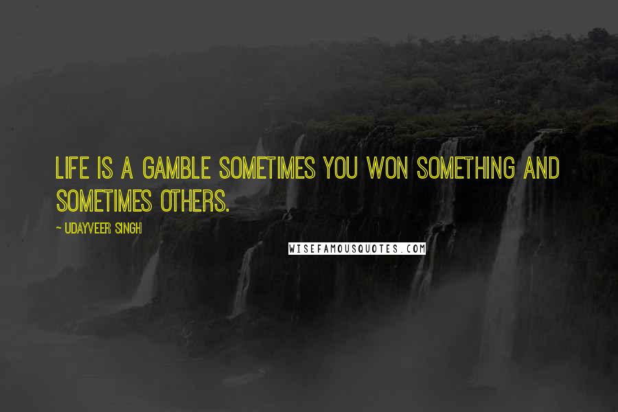 Udayveer Singh quotes: Life is a Gamble sometimes you won something and sometimes others.