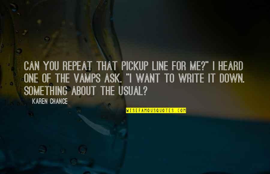 Udden Quotes By Karen Chance: Can you repeat that pickup line for me?" Udden Quotes By Karen Chance: Can you repeat that pickup line for me?"