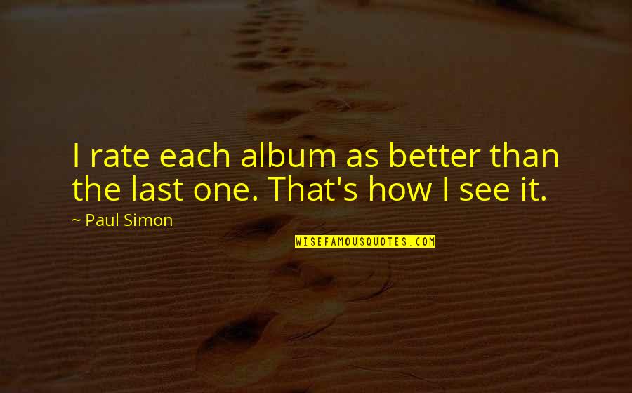 Udden Quotes By Paul Simon: I rate each album as better than the