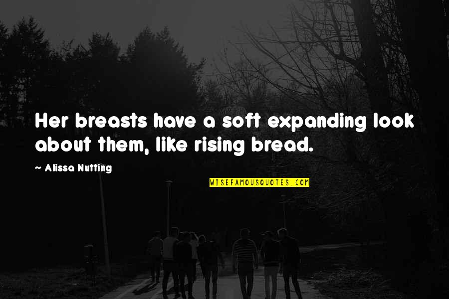 Udders Ice Quotes By Alissa Nutting: Her breasts have a soft expanding look about