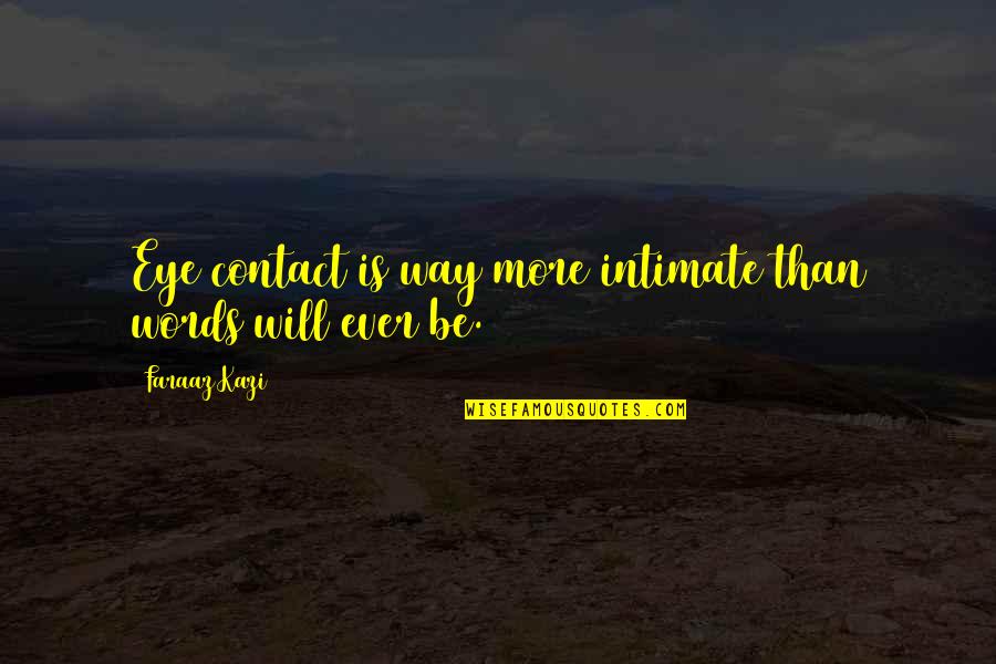 Udders Sg Quotes By Faraaz Kazi: Eye contact is way more intimate than words
