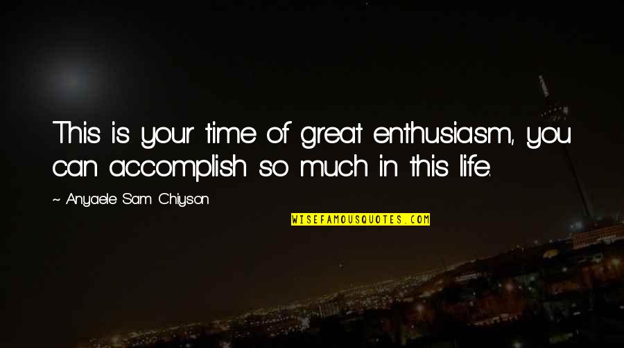 Uddika Premarathne Quotes By Anyaele Sam Chiyson: This is your time of great enthusiasm, you