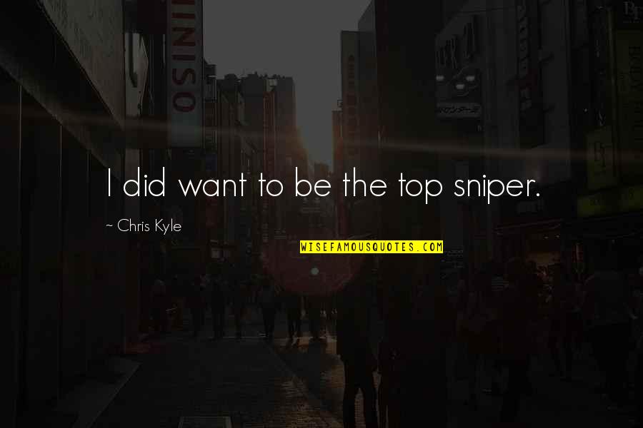 Uddika Premarathne Quotes By Chris Kyle: I did want to be the top sniper.