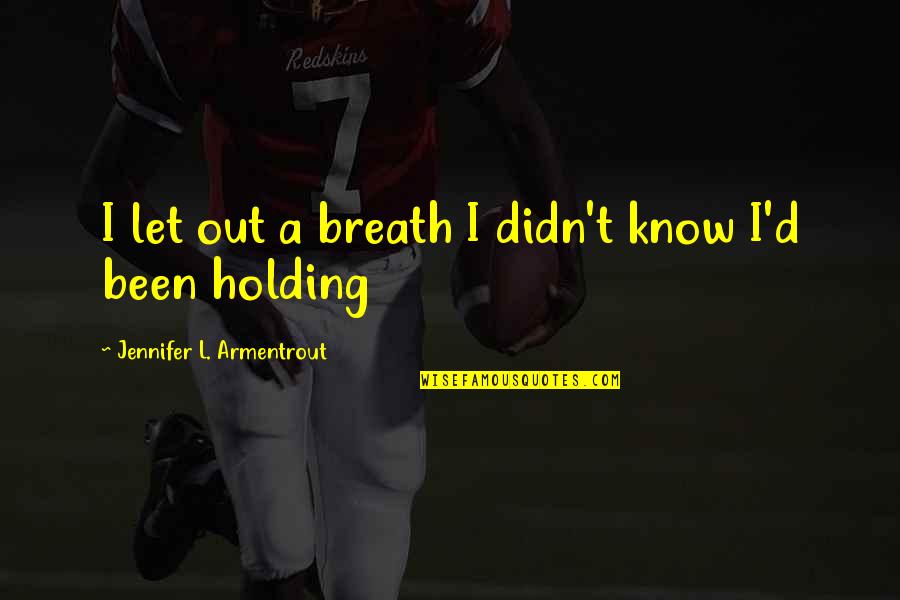 Uddika Premarathne Quotes By Jennifer L. Armentrout: I let out a breath I didn't know