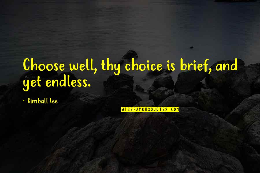 Uddika Premarathne Quotes By Kimball Lee: Choose well, thy choice is brief, and yet