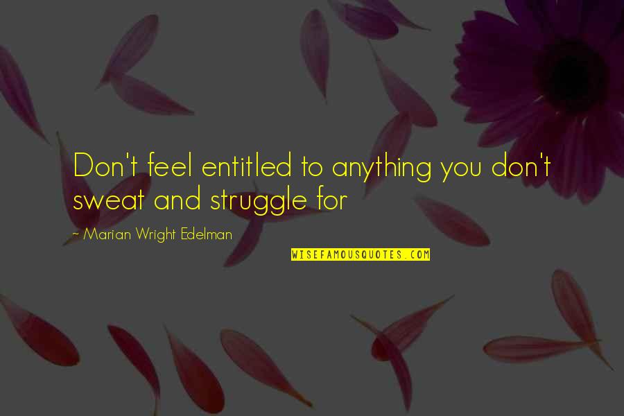 Uddika Premarathne Quotes By Marian Wright Edelman: Don't feel entitled to anything you don't sweat