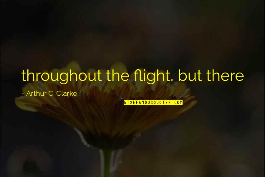 Uddikaro Quotes By Arthur C. Clarke: throughout the flight, but there Uddikaro Quotes By Arthur C. Clarke: throughout the flight, but there