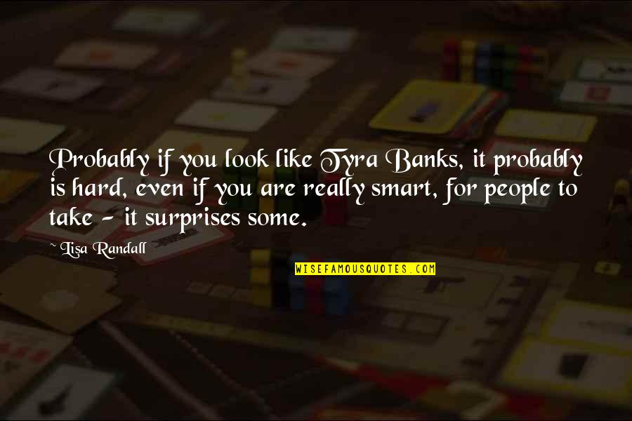 Uddikaro Quotes By Lisa Randall: Probably if you look like Tyra Banks, it Uddikaro Quotes By Lisa Randall: Probably if you look like Tyra Banks, it