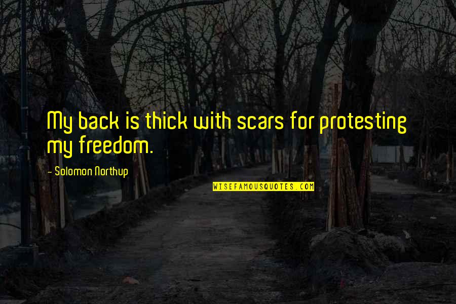 Uddikas Kumara Quotes By Solomon Northup: My back is thick with scars for protesting